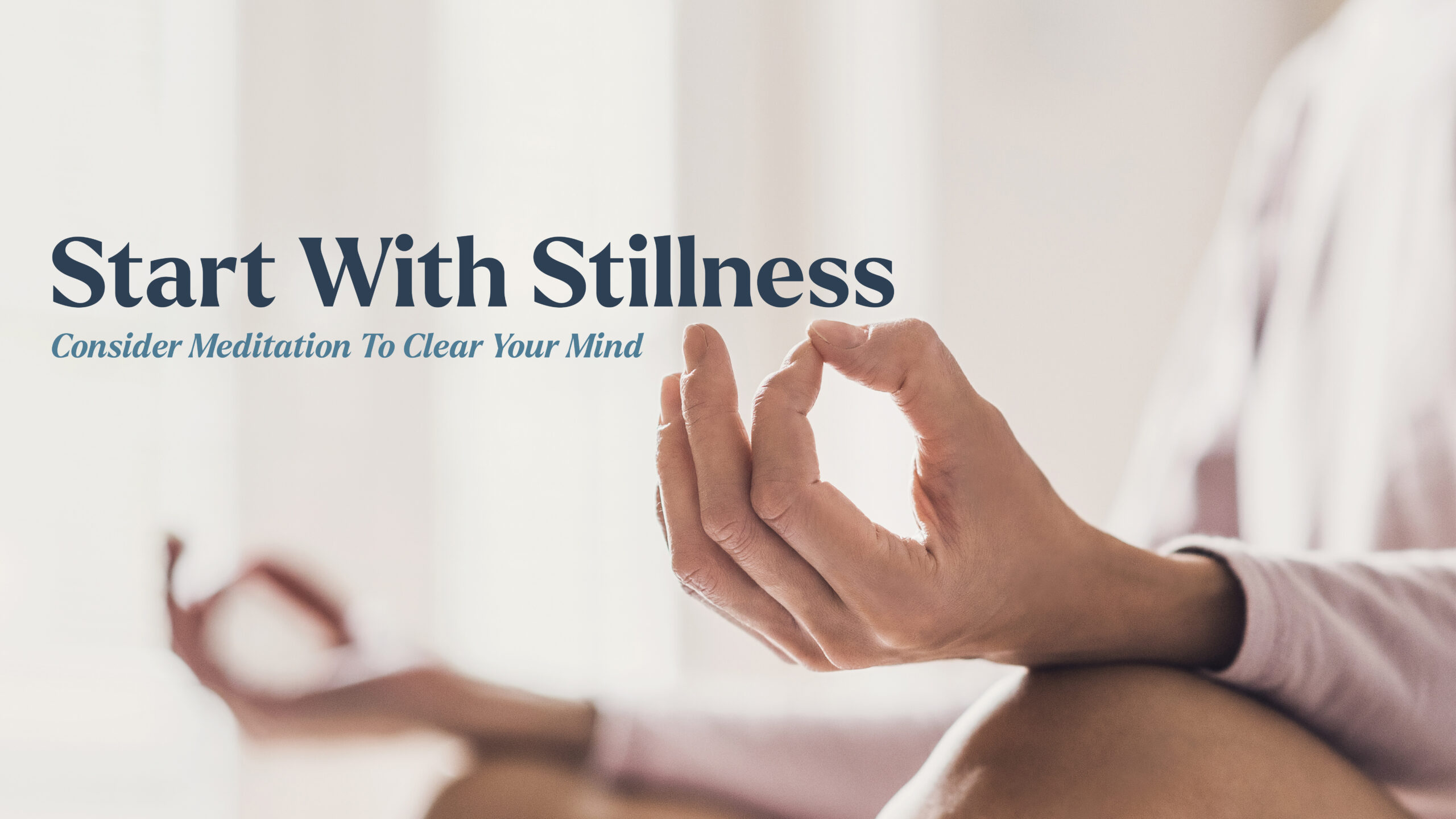Start with Stillness: Consider Meditation to Clear Your Mind
